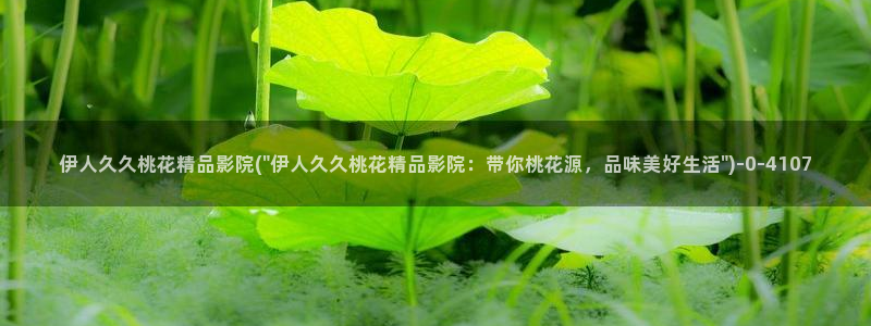 伊人久久播影院：伊人久久桃花精品影院(\