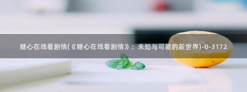 糖心vlog入囗：糖心在线看剧情(《糖心在线看剧情》：未