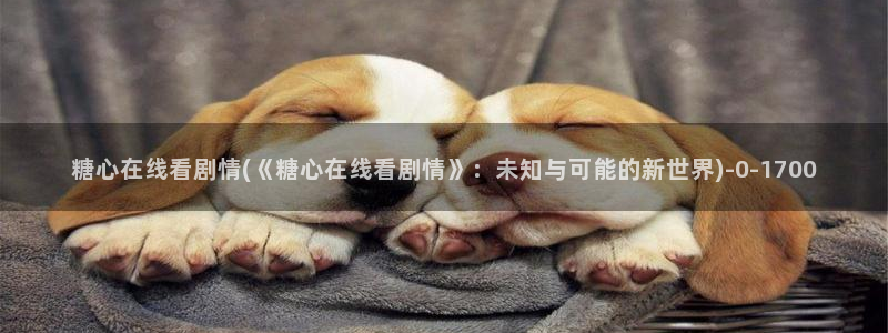 糖心vlog百度贴吧：糖心在线看剧情(《糖心在线