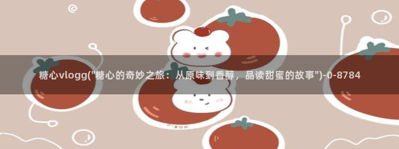 心糖vlog入口：糖心vlogg(\