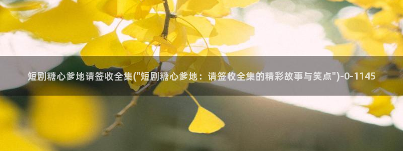 糖心vlog网站观看：短剧糖心爹地请签收全集(\